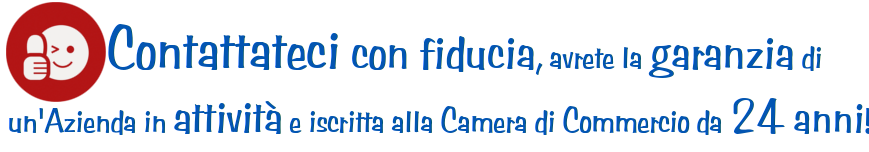 La garanzia di un'Azienda in attività e iscritta alla Camera di Commercio da 20 anni!